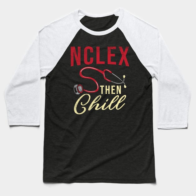 NCLEX Then Chill Baseball T-Shirt by maxdax